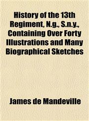 History of the 13th Regiment, N.g., S.n.y., Containing Over Forty Illustrations and Many Biographical Sketches,1152226029,9781152226029
