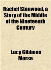 Rachel Stanwood, a Story of the Middle of the Nineteenth Century,115180746X,9781151807465