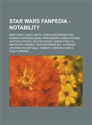 Star Wars Fanpedia - Notability Bart Wars, Crazy Watto, CreatureCantina.com, Dünyayı Kurtaran Adam, Darksaber's X-Wing Station, Darths & Droids, Deleted Magic, Domus Publica, Emperor's Hammer, EndorExpress.net, Expanded Universe Roundtable, Fanboys, Fand,1234670968,9781234670962