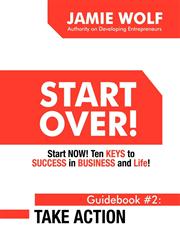 Start Over! Start Now! Ten Keys to Success in Business and Life! Guidebook # 2 Take Action,1938953061,9781938953064