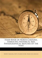 Hand book of North Carolina, embracing historical and physiographical sketches of the state,117222997X,9781172229970
