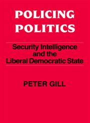 Policing Politics Security Intelligence and the Liberal Democratic State,0714640972,9780714640976