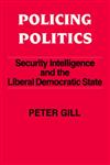 Policing Politics Security Intelligence and the Liberal Democratic State,0714640972,9780714640976