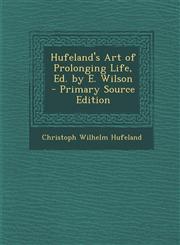 Hufeland's Art of Prolonging Life, Ed. by E. Wilson - Primary Source Edition,1293807982,9781293807989