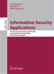 Information Security Applications 7th International Workshop, WISA 2006, Jeju Island, Korea, August 28-30, 2006, Revised Selected Papers,3540710922,9783540710929