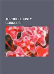 THROUGH DUSTY CORNERS.,1151463124,9781151463128