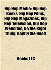Hip Hop Media Hip Hop Books, Hip Hop Films, Hip Hop Magazines, Hip Hop Television, Hip Hop Websites, Do the Right Thing, Boyz N the Hood,1157850197,9781157850199