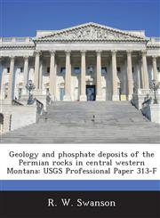 Geology and Phosphate Deposits of the Permian Rocks in Central Western Montana Usgs Professional Paper 313-F,1288993803,9781288993802