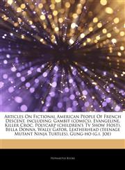 Articles On Fictional American People Of French Descent, including Gambit (comics), Evangeline, Killer Croc, Polycarp (children's Tv Show Host), Bella Donna, Wally Gator, Leatherhead (teenage Mutant Ninja Turtles), Gung-ho (g.i. Joe),1244414697,9781244414693