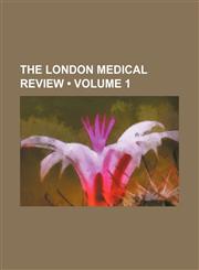 London Medical Review Volume 1,1150270632,9781150270635