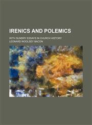 Irenics and polemics; with sundry essays in church history,1150352426,9781150352423
