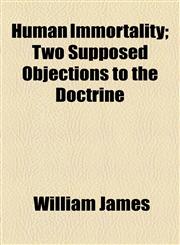 Human Immortality; Two Supposed Objections to the Doctrine,1154490173,9781154490176