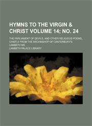 Hymns to the Virgin & Christ Volume 14; no. 24; The parliament of devils, and other religious poems, chiefly from the Archbishop of Canterbury's Lambeth ms,1130125548,9781130125542