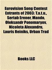 Eurovision Song Contest Entrants of 2003 T.a.t.u., Sertab Erener, Mando, Oleksandr Ponomaryov, Nicoleta Alexandru, Lauris Reiniks, Urban Trad,1155182383,9781155182384