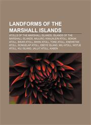 Landforms of the Marshall Islands Atolls of the Marshall Islands, Islands of the Marshall Islands, Majuro, Kwajalein Atoll, Bokak Atoll,1157867405,9781157867401