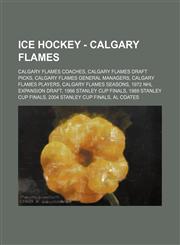 Ice Hockey - Calgary Flames Calgary Flames coaches, Calgary Flames draft picks, Calgary Flames general managers, Calgary Flames players, Calgary Flames seasons, 1972 NHL Expansion Draft, 1986 Stanley Cup Finals, 1989 Stanley Cup Finals, 2004 Stanley Cup,1234829657,9781234829650