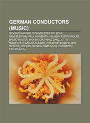 German conductors (music) Richard Wagner, Richard Strauss, Felix Mendelssohn, Paul Hindemith, Wilhelm Furtwängler, Bruno Walter, Max Bruch,1233281747,9781233281749