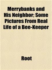 Merrybanks and His Neighbor; Some Pictures From Real Life of a Bee-Keeper,1153223562,9781153223560