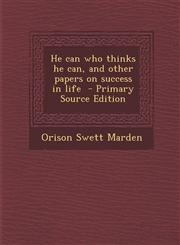 He can who thinks he can, and other papers on success in life  - Primary Source Edition,1295798794,9781295798797