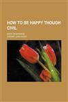How to be happy though civil; book on manners,1151276049,9781151276049
