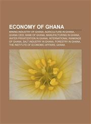 Economy of Ghana Mining industry of Ghana, Agriculture in Ghana, Ghana cedi, Bank of Ghana, Manufacturing in Ghana,1156447313,9781156447314