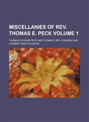 Miscellanies of Rev. Thomas E. Peck  Volume 1,1151028754,9781151028754