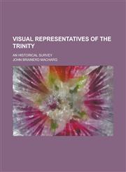 Visual Representatives of the Trinity; An Historical Survey,1236900995,9781236900999