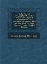 Early Spanish Cartography of the New World With Special Reference to the Wolfenbuttel-Spanish Map and the Work of Diego Ribero - Primary Source Editi,1289354340,9781289354343
