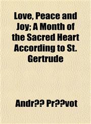 Love, Peace and Joy; A Month of the Sacred Heart According to St. Gertrude,1152396846,9781152396845