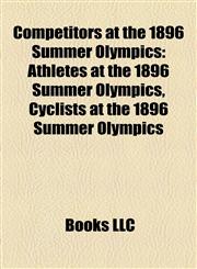 Competitors at the 1896 Summer Olympics Athletes at the 1896 Summer Olympics, Cyclists at the 1896 Summer Olympics,1157806988,9781157806981