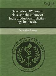 Generation DIY Youth, class, and the culture of Indie production in digital-age Indonesia.,1243623330,9781243623331