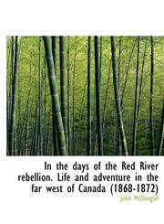 In the days of the Red River rebellion. Life and adventure in the far west of Canada (1868-1872),1140216392,9781140216391