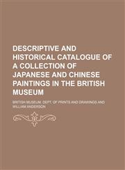 Descriptive and Historical Catalogue of a Collection of Japanese and Chinese Paintings in the British Museum,1150549017,9781150549014