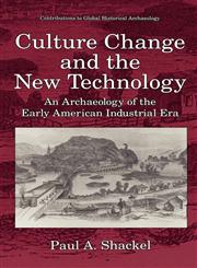 Culture Change and the New Technology An Archaeology of the Early American Industrial Era,0306453339,9780306453335