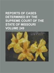 Reports of cases determined by the Supreme Court of the state of Missouri Volume 249,1230104992,9781230104997