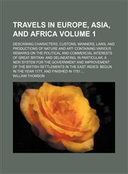 Travels in Europe, Asia, and Africa; describing characters, custons, manners, laws, and productions of nature and art containing various remarks on the political and commercial interests of Great Britain and delineating, in Volume 1,1151296074,9781151296078
