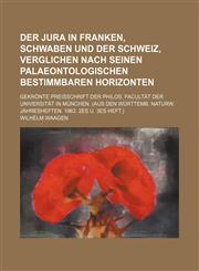 Der Jura in Franken, Schwaben und der Schweiz, verglichen nach seinen palaeontologischen bestimmbaren Horizonten; Gekrönte Preisschrift der philos. Facultät der Universität in München. (Aus den Württemb. naturw. Jahresheften. 1863. 2es u. 3es Heft.),1159494347,9781159494346