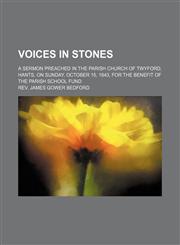Voices in stones; a sermon preached in the Parish Church of Twyford, Hants, on Sunday, October 15, 1843, for the benefit of the Parish School Fund,1231090901,9781231090909