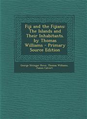 Fiji and the Fijians The Islands and Their Inhabitants. by Thomas Williams - Primary Source Edition,1294807560,9781294807568