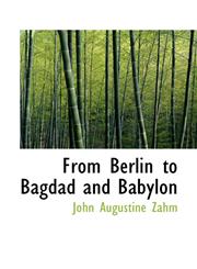 From Berlin to Bagdad and Babylon,111708714X,9781117087146