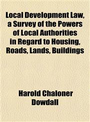 Local Development Law, a Survey of the Powers of Local Authorities in Regard to Housing, Roads, Lands, Buildings,1152559087,9781152559080
