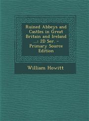 Ruined Abbeys and Castles in Great Britain and Ireland ... 2D Ser. - Primary Source Edition,1294910086,9781294910084