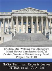 Friction Stir Welding for Aluminum Metal Matrix Composites (MMC's) Center Director's Discretionary Fund, Project No. 98-09,1287274277,9781287274278