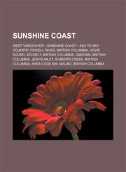 Sunshine Coast West Vancouver-Sunshine Coast-Sea to Sky Country, Powell River, British Columbia, Howe Sound, Sechelt, British Columbi,1155645014,9781155645018