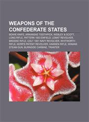 Weapons of the Confederate States Bowie knife, Arkansas toothpick, Webley & Scott, Long rifle, Pattern 1853 Enfield, LeMat Revolver,1156744954,9781156744956
