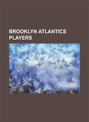 Brooklyn Atlantics Players Al Martin (Second Baseman), Al Nichols, Al Thake, Billy West (Baseball), Bill Boyd (Baseball), Bobby Clack, Bob Fergus,1155518845,9781155518848