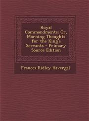 Royal Commandments; Or, Morning Thoughts for the King's Servants - Primary Source Edition,1295825600,9781295825608