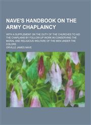 Nave's Handbook on the Army Chaplaincy; With a Supplement on the Duty of the Churches to Aid the Chaplains by Follow-Up Work in Conserving the Moral a,1230429646,9781230429649