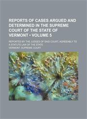 Reports of Cases Argued and Determined in the Supreme Court of the State of Vermont (Volume 5); Reported by the Judges of Said Court, Agreeably to a Statute Law of the State,1150120622,9781150120626