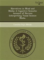 Narratives in Mind and Media A Cognitive Semiotic Account of Novices Interpreting Visual Science Media.,1244756695,9781244756694